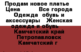 Продам новое платье › Цена ­ 900 - Все города Одежда, обувь и аксессуары » Женская одежда и обувь   . Камчатский край,Петропавловск-Камчатский г.